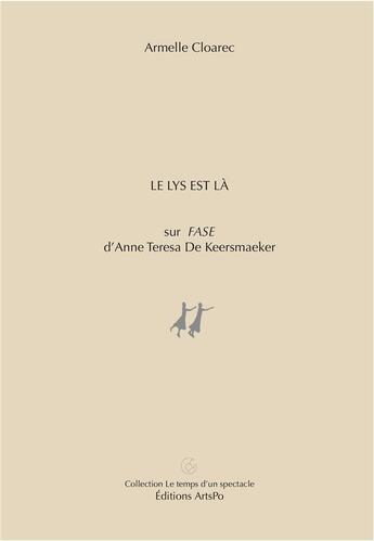 Couverture du livre « Le Lys est là : Sur FASE d'Anne Teresa De Keersmaeker » de Cloarec Armelle aux éditions Harpo - Arts Po