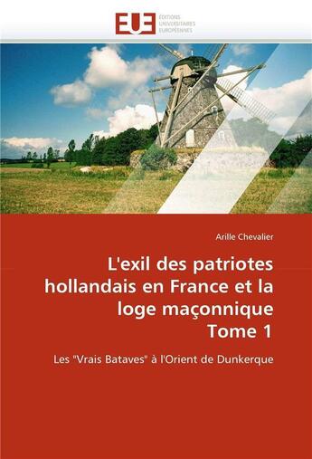 Couverture du livre « L'exil des patriotes hollandais en france et la loge maconnique tome 1 » de Chevalier-A aux éditions Editions Universitaires Europeennes