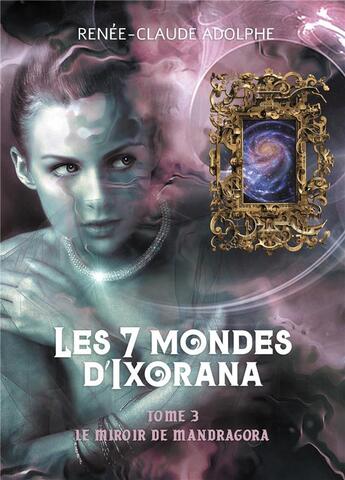 Couverture du livre « Les 7 mondes d'Ixorana, tome 3 : Le miroir de Mandragora » de Renée-Claude Adolphe aux éditions Atramenta