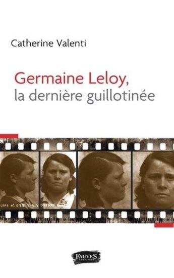 Couverture du livre « Germaine Leloy, la dernière guillotinée » de Catherine Valenti aux éditions Fauves