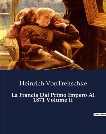 Couverture du livre « La Francia Dal Primo Impero Al 1871 Volume Ii » de Vontreitschke H. aux éditions Culturea