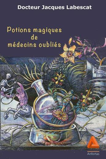 Couverture du livre « Potions magiques de médecins oubliés » de Jacques Labescat aux éditions Anfortas