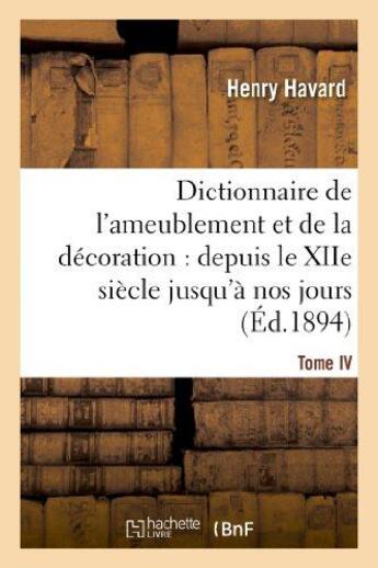 Couverture du livre « Dictionnaire de l'ameublement et de la decoration.tome iv, p-z - : depuis le xiie siecle jusqu'a nos » de Henry Havard aux éditions Hachette Bnf