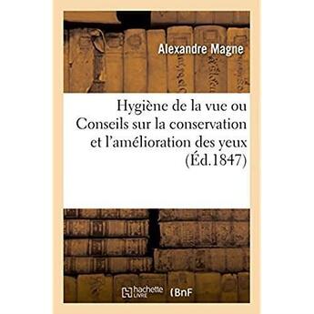 Couverture du livre « Hygiene de la vue ou conseils sur la conservation et l'amelioration des yeux - s'adressant a toutes » de Magne Alexandre aux éditions Hachette Bnf