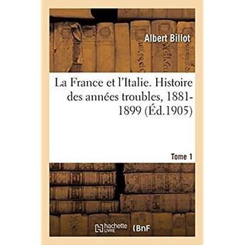 Couverture du livre « La France et l'Italie. Histoire des années troubles, 1881-1899. Tome 1 » de Billot Albert aux éditions Hachette Bnf