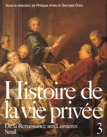 Couverture du livre « Histoire de la vie privée Tome 3 ; de la Renaissance aux Lumières » de Georges Duby et Philippe Aries aux éditions Seuil