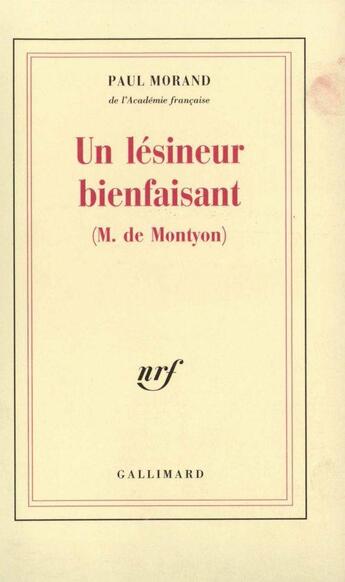 Couverture du livre « Un lésineur bienfaisant : cent cinquante et unième compliment panégyrique en l'honneur de M. de Montyon » de Paul Morand aux éditions Gallimard