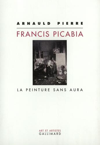 Couverture du livre « Francis Picabia : La peinture sans aura » de Arnauld Pierre aux éditions Gallimard