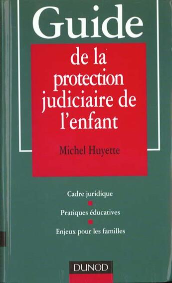 Couverture du livre « Guide De La Protection Judiciaire De L'Enfant ; Cadre Juridique-Pratiques Educatives » de Michel Huyette aux éditions Dunod