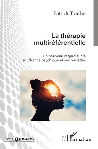 Couverture du livre « La thérapie multiréférentielle : un nouveau regard sur la souffrance psychique et ses remèdes » de Patrick Traube aux éditions L'harmattan