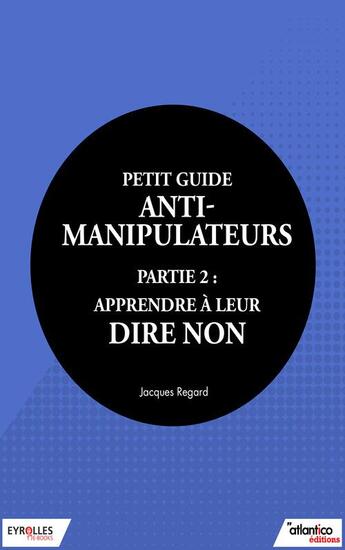 Couverture du livre « Petit guide anti-manipulateur t.2 ; apprendre à leur dire non » de Jacques Regard aux éditions Eyrolles