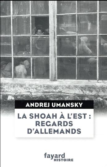 Couverture du livre « La Shoah à l'Est : regards d'allemands » de Umansky Andrej aux éditions Fayard