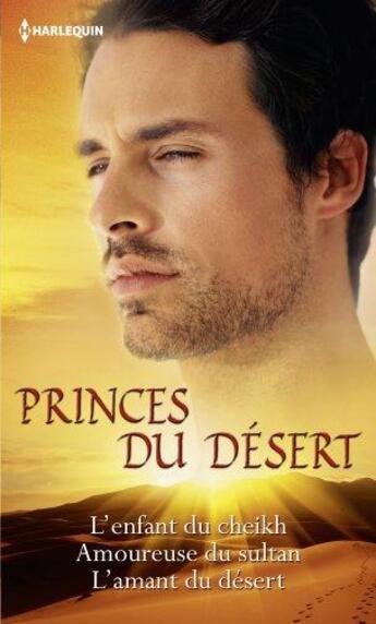 Couverture du livre « Princes du désert ; l'enfant du cheikh ; amoureuse du sultan ; l'amant du désert » de Susan Stephens aux éditions Harlequin