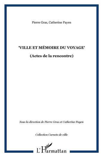 Couverture du livre « Ville et mémoire du voyage ; actes de la rencontre » de Pierre Gras et Catherine Payen aux éditions L'harmattan