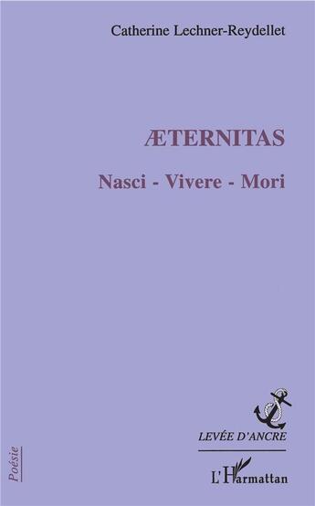 Couverture du livre « Aeternitas ; Nasci, Vivere, Mori » de Catherine Lechner-Reydellet aux éditions L'harmattan
