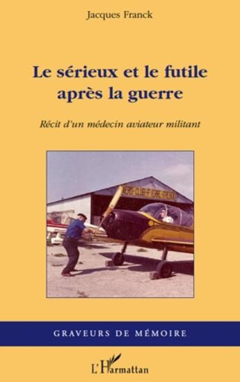 Couverture du livre « Le sérieux et le futile après la guerre ; récit d'un médecin aviateur militant » de Jacques Franck aux éditions L'harmattan