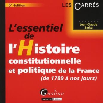 Couverture du livre « L'essentiel de l'histoire constitutionnelle et politique de la France (5e édition) » de Jean-Claude Zarka aux éditions Gualino