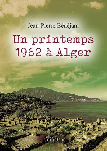 Couverture du livre « Un printemps 1962 à Alger » de Jean-Pierre Benejam aux éditions Amalthee