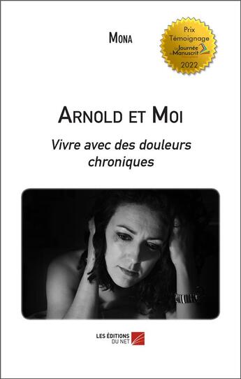 Couverture du livre « Arnold et moi : vivre avec des douleurs chroniques » de Mona aux éditions Editions Du Net