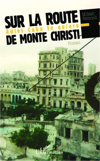 Couverture du livre « Sur la route de monte christi ; adios Cuba te quiero » de Mikael Remond aux éditions L'harmattan