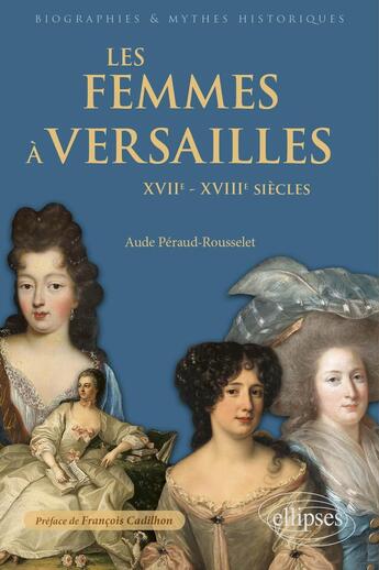 Couverture du livre « Les femmes a versailles - xviie-xviiie siecles » de Peraud-Rousselet A. aux éditions Ellipses