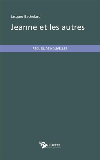 Couverture du livre « Jeanne et les autres » de Jacques Bachelard aux éditions Publibook