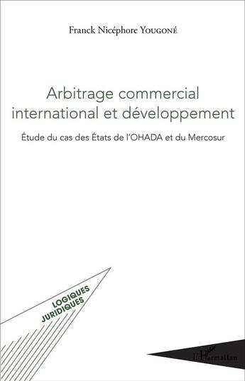 Couverture du livre « Arbitrage commercial international et développement : Étude du cas des États de l'OHADA et du Mercosur » de Franck Nicéphore Yougoné aux éditions L'harmattan