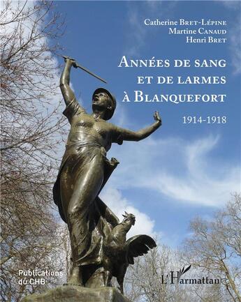 Couverture du livre « Années de sang et de larmes à Blanquefort - 1914-1918 » de Catherine Bret-Lepine et Martine Canaud et Mhenri Bret aux éditions L'harmattan