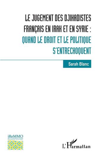 Couverture du livre « Le jugement des djihadistes français en Irak et en Syrie : quand le droit et le politique s'entrechoquent » de Sarah Blanc aux éditions L'harmattan