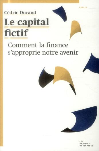 Couverture du livre « Le capital fictif ; comment la finance s'approprie notre avenir » de Cedric Durand aux éditions Prairies Ordinaires