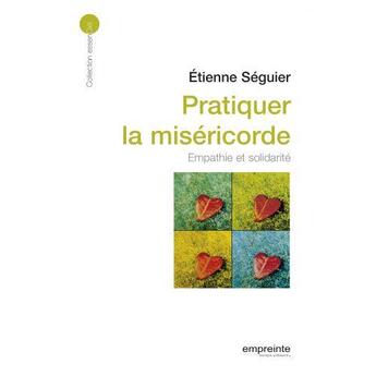 Couverture du livre « Pratiquer la miséricorde ; empathie et solidarité » de Etienne Seguier aux éditions Empreinte Temps Present