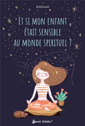 Couverture du livre « Et si mon enfant était sensible au monde spirituel ? » de Sybil Gentil aux éditions Secret D'etoiles