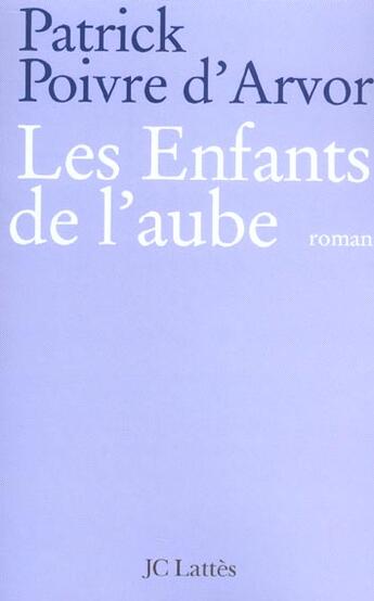 Couverture du livre « Les enfants de l'aube » de Patrick Poivre D'Arvor aux éditions Lattes