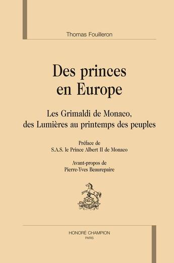 Couverture du livre « Des princes en Europe ; les Grimaldi de Monaco, des Lumières au printemps des peuple » de Thomas Fouilleron aux éditions Honore Champion