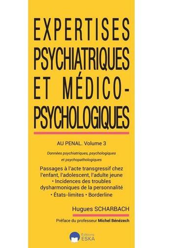 Couverture du livre « Expertises psychiatriques et médico-psychologiques au pénal Tome 3 : données psychiatriques, psychologiques et psychologiques » de Hugues Scharbach aux éditions Eska