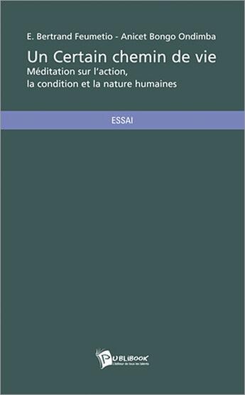 Couverture du livre « Un certain chemin de vie ; méditation sur l'action, la condition et la nature humaines » de Feumetio/Bongo aux éditions Publibook