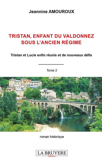 Couverture du livre « Tristan enfant du valdonnez sous l'ancien régime t.2 : Tristan et Lucie enfin réunis et de nouveaux défis » de Jeannine Amouroux aux éditions La Bruyere