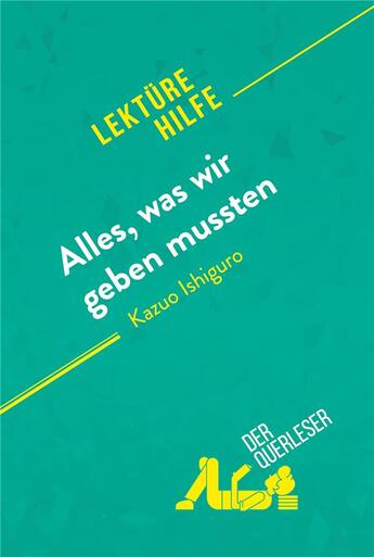 Couverture du livre « Alles, was wir geben mussten von Kazuo Ishiguro (LektÃ¼rehilfe) : Detaillierte Zusammenfassung, Personenanalyse und Interpretation » de Der Querleser aux éditions Derquerleser.de