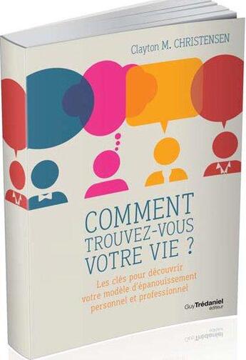 Couverture du livre « Comment trouvez-vous votre vie? les clés pour découvrir votre modèle d'épanouissement personnel et professionnel » de Clayton M. Christensen aux éditions Guy Trédaniel