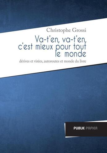 Couverture du livre « Va-t'en, va-t'en, c'est mieux pour tout le monde ; dérives et virées, autoroutes et monde du livre » de Christophe Grossi aux éditions Publie.net