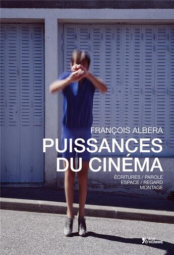 Couverture du livre « Puissances du cinéma ; écriture et paroles ; espace et regard ; montage » de Francois Albera aux éditions L'age D'homme