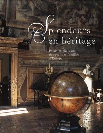 Couverture du livre « Splendeurs en héritage ; palais et châteaux des grandes familles d'europe » de Gregory/Walter aux éditions Le Passage