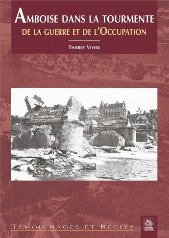 Couverture du livre « Amboise dans la tourmente de la guerre et de l'occupation » de Thierry Vivier aux éditions Editions Sutton