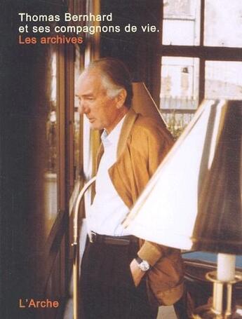 Couverture du livre « Thomas Bernhard et ses compagnons de vie ; les archives » de Thomas Bernhard aux éditions L'arche