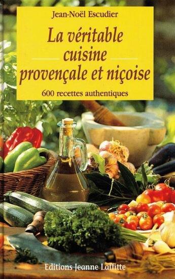 Couverture du livre « La veritable cuisine provencale et nicoise - 600 recettes authentiques » de Escudier Jean-Noel aux éditions Jeanne Laffitte