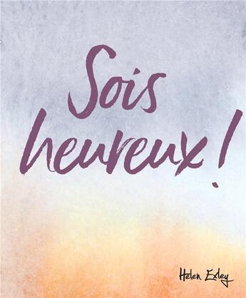 Couverture du livre « Sois heureux ! » de Helen Exley aux éditions Exley