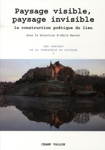 Couverture du livre « Paysage visible, paysage invisible ; la construction poétique du lieu » de Odile Marcel aux éditions Champ Vallon