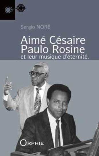 Couverture du livre « Aimé Césaire, Paulo Rosine ; et leur musique d'éternité. » de Sergio Nore aux éditions Orphie