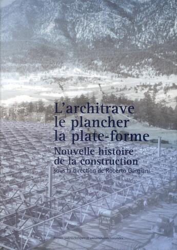 Couverture du livre « L'architrave, le plancher, la plateforme ; nouvelle histoire de la construction » de Roberto Gargiani aux éditions Ppur