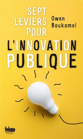 Couverture du livre « Sept leviers pour l'innovation publique » de Owen Boukamel aux éditions Editions Seismo